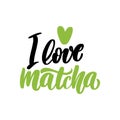 I love matcha. Tea hand written lettering inscription quote, calligraphy vector illustration. Text sign slogan design Royalty Free Stock Photo