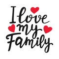 I love my family unique quote. Modern brush pen lettering. Handmade text with red hearts. Handwritten printable design