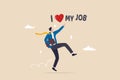 I love my job, work passion or positive attitude for career success, professional, gratitude or inspiration concept, happy