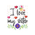 I love my sister. Slogan about love, suitable as a Valentine`s Day postcard and template t shirt Royalty Free Stock Photo