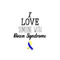 I love someone with Down Syndrome. Lettering. calligraphy vector. Ink illustration. World Down Syndrome Day
