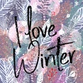 I love winter, inscription and trendy winter leaves background. Vector illustration, Great design element for