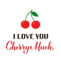 I love you cherry much calligraphy hand lettering with cherries. Funny pun quote. Valentines day greeting card. Vector template