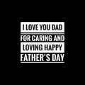 i love you dad for caring and loving happy fathers day simple typography