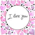 I love you. Frame of pink watercolor hearts. Background template for Valentine`s Day, greeting cards, declarations of love, web