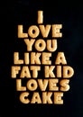 I love you like a fat kid loves cake Royalty Free Stock Photo