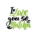 I love you so matcha. Hand drawn lettering quote about matcha tea. Japanese ethnic and national tea ceremony. Lettering Royalty Free Stock Photo