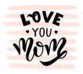 I love you mom card. Hand drawn lettering design. Happy Mother s Day typographical background. Royalty Free Stock Photo