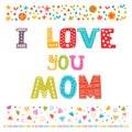 I love you Mom. Cute greeting card. Happy Mother's day concept Royalty Free Stock Photo