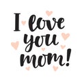 I love you, mom. Hand written brush lettering. Mothers day lovely greeting quote, isolated on white