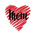I love you mom. I heart you. inscription Hand drawn lettering isolated on white background.
