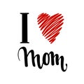 I love you mom. I heart you. inscription Hand drawn lettering isolated on white background.