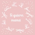 I love you, mom. Inscription on Spanish. Te quiero, mama.
