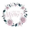 I Love You Mom text in round frame. Peony flower Romantic illustrations on white background. Handwritten calligraphy