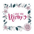 I Love You Mom text in square frame. Peony flower Romantic illustrations on white background. Handwritten