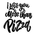 I love you more than pizza. Lettering phrase on light background. Design element for poster, card, banner.