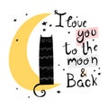 I love you to the moon and back. vector illustration with cartoon crescent moon, cat, stars, hand drawn lettering, decor elements. Royalty Free Stock Photo