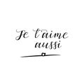 i love you too in french language. Hand drawn lettering background. Ink illustration. je t`aime aussi.