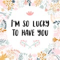 I am so lucky to have you. Inspirational and motivating phrase. Quote, slogan. Lettering design for poster, banner, postcard Royalty Free Stock Photo