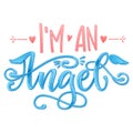 I`m an Angel quote. Baby shower hand drawn calligraphy script, grotesque stile lettering phrase