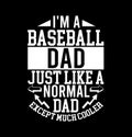 I\'m A Baseball Dad Just Like A Normal Dad Except Much Cooler Dad Gift Baseball T shirt Design