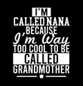 IÃ¢â¬â¢m Called Nana Because IÃ¢â¬â¢m Way Too Cool To Be Called Grandmother  Nana Lover  Happy Mom  Grandmother Gift Royalty Free Stock Photo