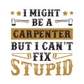 I m Carpenter I can t fix stupid good for print