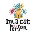 I`m a cat person - hand drawn lettering text about pet, positive quote poster. Cute cat near a plant pot. Naughty Kitty damaged