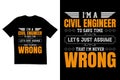 I\'m a civil engineer to save time let\'s just assume that I\'m never wrong t shirt design. Civil engineer t shirt