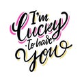 I`m lucky to have you phrase hand drawn vector lettering. Isolated on white background Royalty Free Stock Photo
