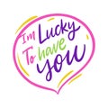 I`m lucky to have you quote. Motivation hand drawn vector lettering. Isolated on white background Royalty Free Stock Photo