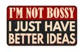 I\'m not bossy I just have better ideas vintage rusty metal sign