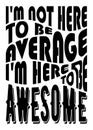 I`m Not Here to Be Average I`m Here to Be Awesome Royalty Free Stock Photo