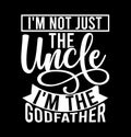 I\'m Not Just The Uncle I\'m The Godfather, Best Uncle Ever, Motivational Saying Godfather Design