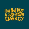 I`m Not Lazy I Just Save Energy Typography Quote. Vector Hand Drawn Lettering. Royalty Free Stock Photo