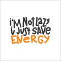 I`m Not Lazy I Just Save Energy Typography Quote. Vector Hand Drawn Lettering. Royalty Free Stock Photo