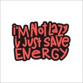 I`m Not Lazy I Just Save Energy Typography Quote. Vector Hand Drawn Lettering. Royalty Free Stock Photo