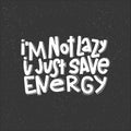 I`m Not Lazy I Just Save Energy Typography Quote. Vector Hand Drawn Lettering.