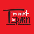 I`m not in pain - inspire motivational feministic quote.