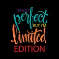 I`m not perfect but i`m limited edition.