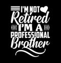 I\'m Not Retired I\'m A Professional Brother, Best Brother Design Compact, Retired Brother, Love You Brother Gift Shirt