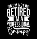 I\'m Not Retired I\'m A Professional Grumpy, Proud Grumpy, Like My Grumpy, Professional Grumpy Quotes Vintage Shirt