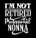 I\'m Not Retired I\'m A Professional Nonna, Celebration Event Nonna Gift Shirt, Retired Nonna Funny Nonna Gift