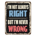 I`m not always right but I`m never wrong vintage rusty metal sign Royalty Free Stock Photo