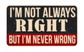 I\'m not always right, but i\'m never wrong vintage rusty metal sign
