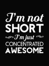 I'm not short | I'm just concentrated awesome | White text isolated on black background | Vector design