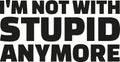 I`m not with stupid anymore