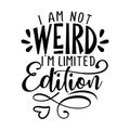 I`m not weird, I am limited edition - inspirational lettering design