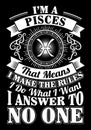 I`m Pisces that means I make the rules I do what I want I answer to no one