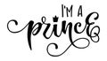 I`m a prince quote. Baby shower hand drawn modern calligraphy vector lettering, grotesque style text logo phrase